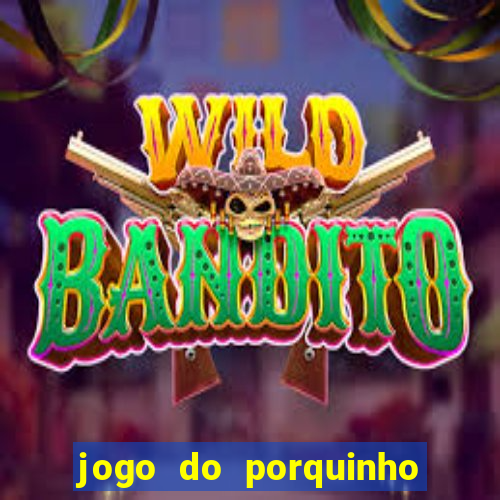 jogo do porquinho que ganha dinheiro